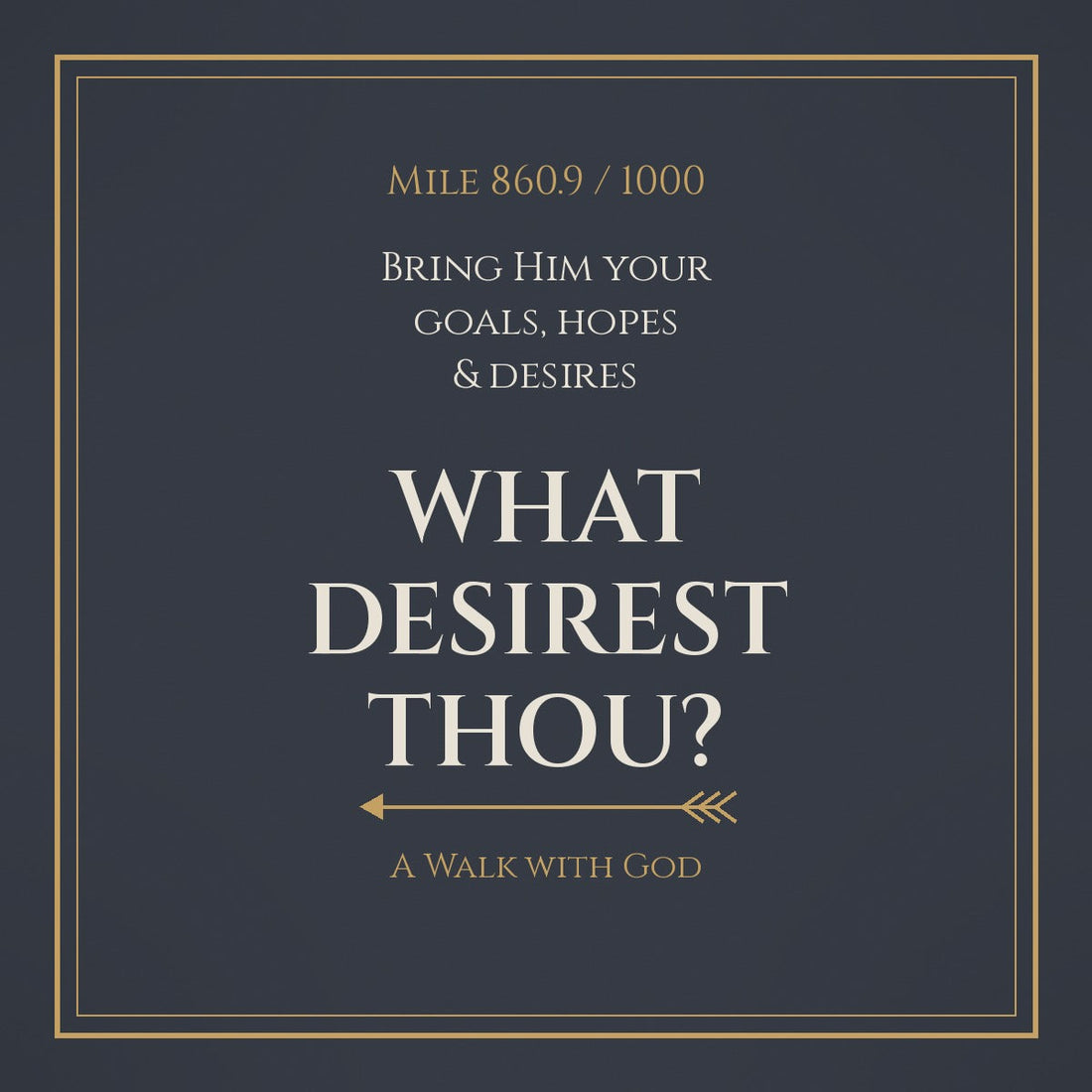 What Desirest Thou?